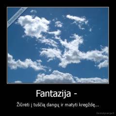 Fantazija -  - Žiūrėti į tuščią dangų ir matyti kregždę...