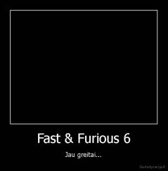 Fast & Furious 6 - Jau greitai...