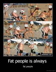 Fat people is always  - fat people