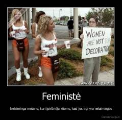 Feministė - Nelaiminga moteris, kuri įpiršinėja kitoms, kad jos irgi yra nelaimingos