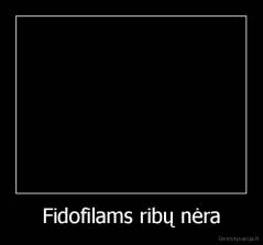 Fidofilams ribų nėra - 