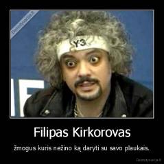Filipas Kirkorovas - žmogus kuris nežino ką daryti su savo plaukais.