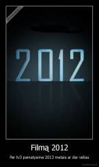 Filmą 2012 - Per tv3 pamatysime 2013 metais ar dar vėliau