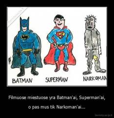 Filmuose miestuose yra Batman'ai, Superman'ai, - o pas mus tik Narkoman'ai...