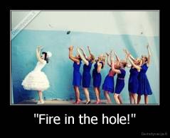"Fire in the hole!" - 