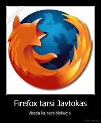 Firefox tarsi Javtokas - Visada ką nors blokuoja 