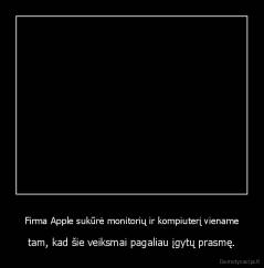 Firma Apple sukūrė monitorių ir kompiuterį viename - tam, kad šie veiksmai pagaliau įgytų prasmę.