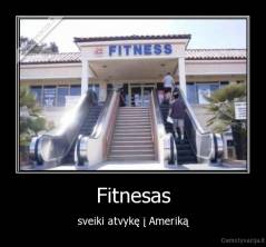 Fitnesas - sveiki atvykę į Ameriką