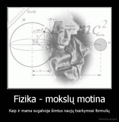 Fizika - mokslų motina - Kaip ir mama sugalvoja šimtus naujų tvarkymosi formulių