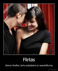 Flirtas - Geismo išraiška, kartu pripažįstant jo nepraktiškumą