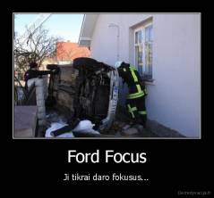 Ford Focus - Ji tikrai daro fokusus...