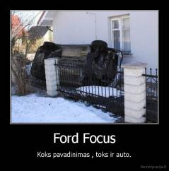 Ford Focus - Koks pavadinimas , toks ir auto.