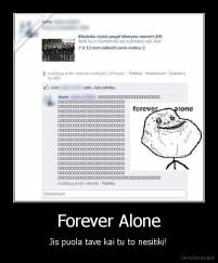 Forever Alone - Jis puola tave kai tu to nesitiki!