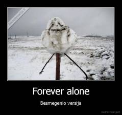 Forever alone - Besmegenio versija