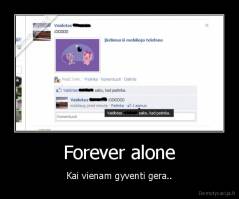 Forever alone - Kai vienam gyventi gera..