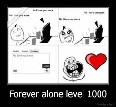 Forever alone level 1000 - 