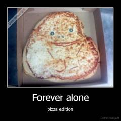 Forever alone - pizza edition