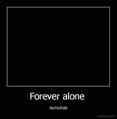 Forever alone  - suniukas