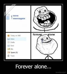 Forever alone... - 