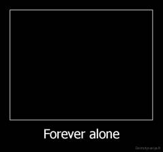 Forever alone - 