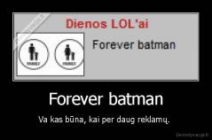 Forever batman - Va kas būna, kai per daug reklamų. 