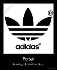 Forsai - Jie nešioja tik , firminius rūbus.