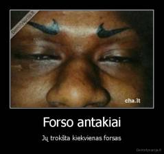 Forso antakiai - Jų trokšta kiekvienas forsas