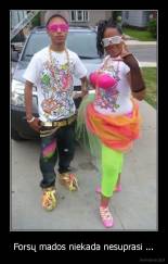 Forsų mados niekada nesuprasi ... - 