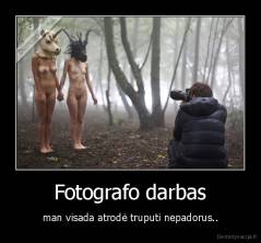 Fotografo darbas - man visada atrodė truputi nepadorus..