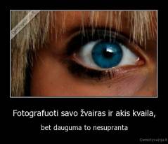 Fotografuoti savo žvairas ir akis kvaila, - bet dauguma to nesupranta