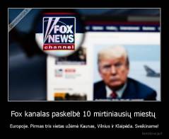 Fox kanalas paskelbė 10 mirtiniausių miestų  - Europoje. Pirmas tris vietas užėmė Kaunas, Vilnius ir Klaipėda. Sveikiname!