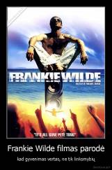 Frankie Wilde filmas parodė - kad gyvenimas vertas, ne tik linksmybių