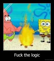 Fuck the logic - 