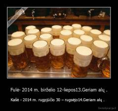 Fulė- 2014 m. birželio 12-liepos13.Geriam alų . - Kašė - 2014 m. rugpjūčio 30 – rugsėjo14.Geriam alų .  