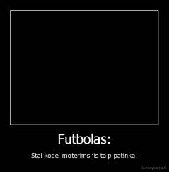 Futbolas: - Stai kodel moterims jis taip patinka!