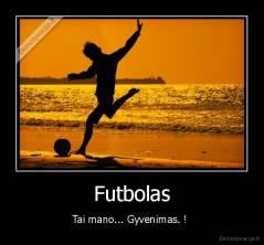 Futbolas - Tai mano... Gyvenimas. ! 