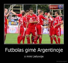 Futbolas gimė Argentinoje - o mirė Lietuvoje