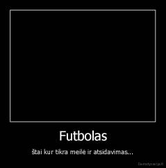 Futbolas - štai kur tikra meilė ir atsidavimas...