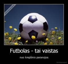 Futbolas - tai vaistas - nuo krepšinio paranojos