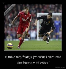 Futbole tarp žaidėju yra vienas skirtumas - Vieni bėgioja, o kiti skraido 