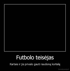 Futbolo teisėjas - Kartais ir jis privalo gauti raudoną kortelę