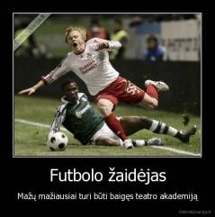 Futbolo žaidėjas - Mažų mažiausiai turi būti baigęs teatro akademiją