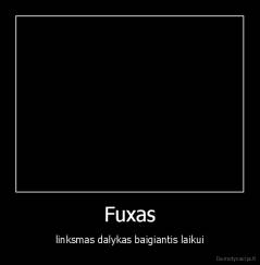 Fuxas - linksmas dalykas baigiantis laikui