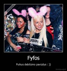 Fyfos - Puikus debilizmo pavizdys : ))