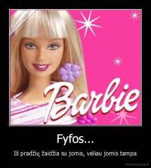 Fyfos... - Iš pradžių žaidžia su jomis, vėliau jomis tampa