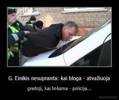 G. Einikis nesupranta: kai bloga - atvažiuoja - greitoji, kai linksma - policija...