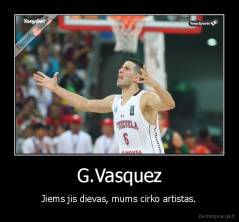 G.Vasquez - Jiems jis dievas, mums cirko artistas.