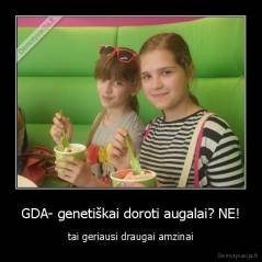 GDA- genetiškai doroti augalai? NE! - tai geriausi draugai amzinai