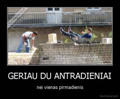 GERIAU DU ANTRADIENIAI - nei vienas pirmadienis