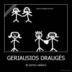 GERIAUSIOS DRAUGĖS - iki pirmo vaikino